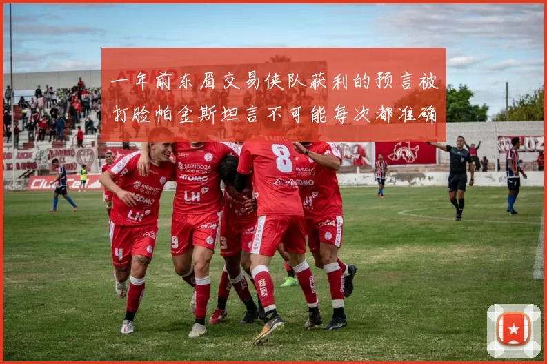 一年前东眉交易侠队获利的预言被打脸帕金斯坦言不可能每次都准确