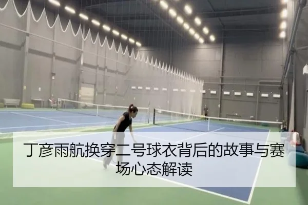 丁彦雨航换穿二号球衣背后的故事与赛场心态解读